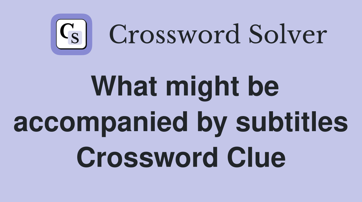 What might be accompanied by subtitles Crossword Clue