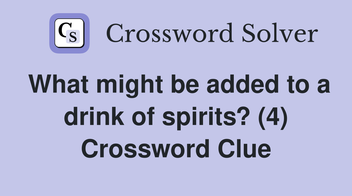 What might be added to a drink of spirits? (4) Crossword Clue