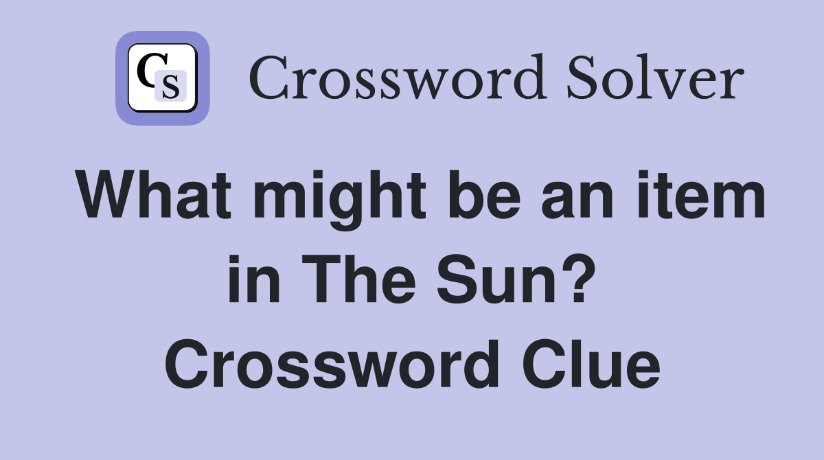 What might be an item in The Sun? Crossword Clue