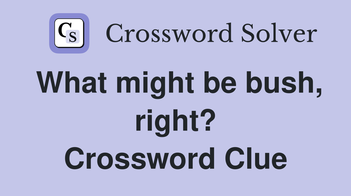 What might be bush, right? Crossword Clue