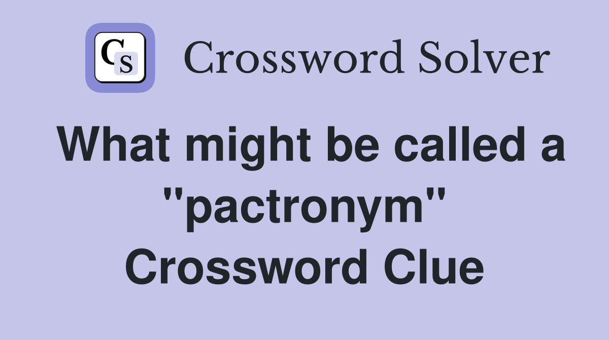 What might be called a ''pactronym'' Crossword Clue