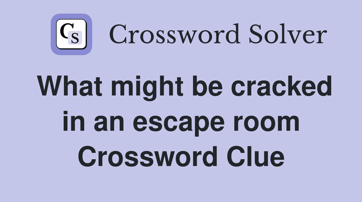 What might be cracked in an escape room Crossword Clue