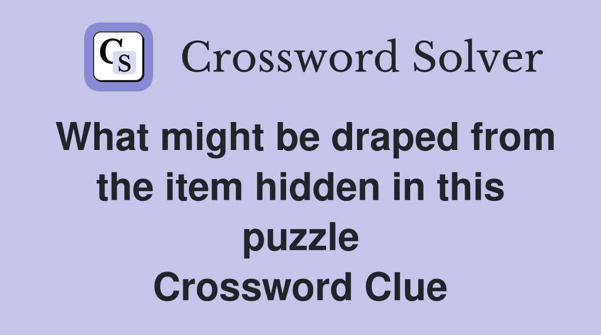 What might be draped from the item hidden in this puzzle Crossword Clue