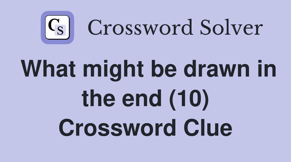 What might be drawn in the end (10) Crossword Clue