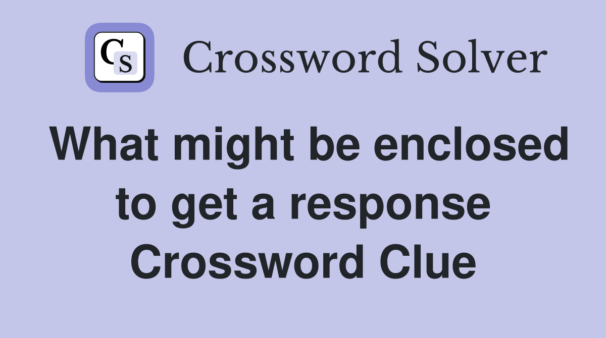 What might be enclosed to get a response Crossword Clue