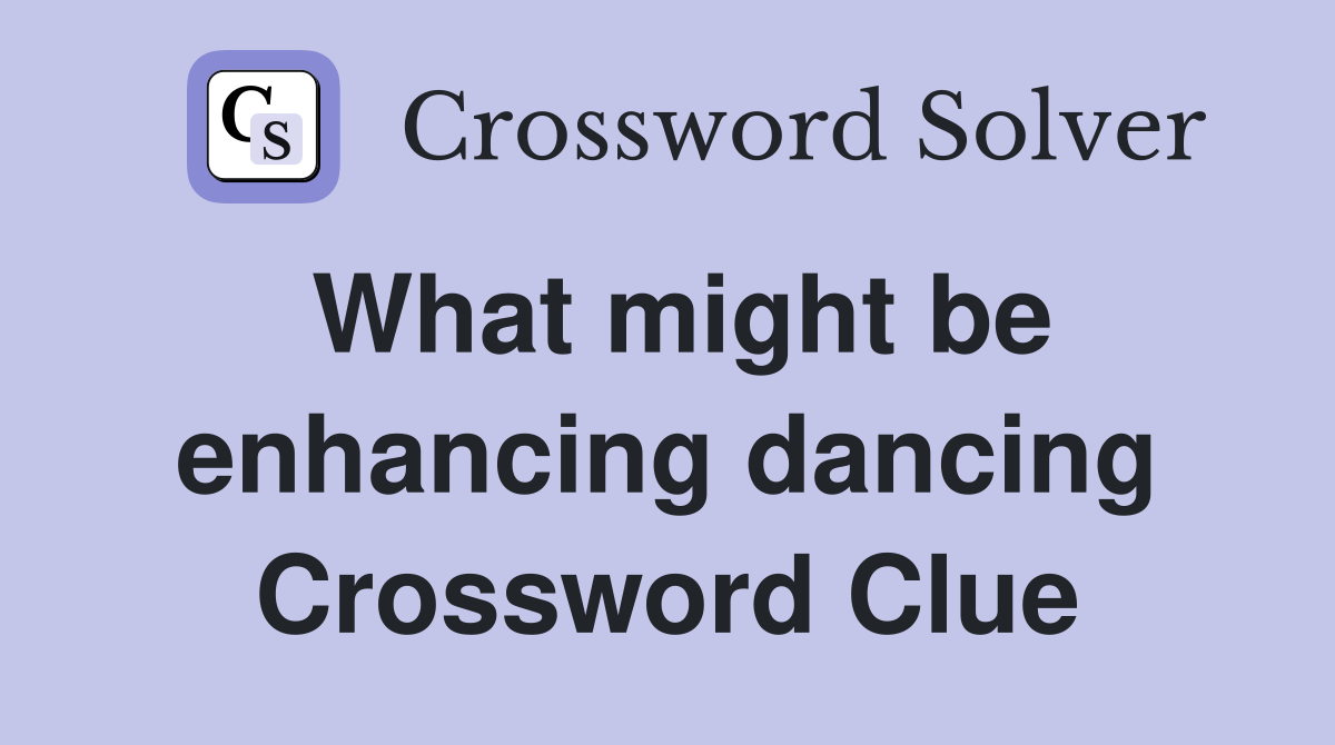 What might be enhancing dancing Crossword Clue