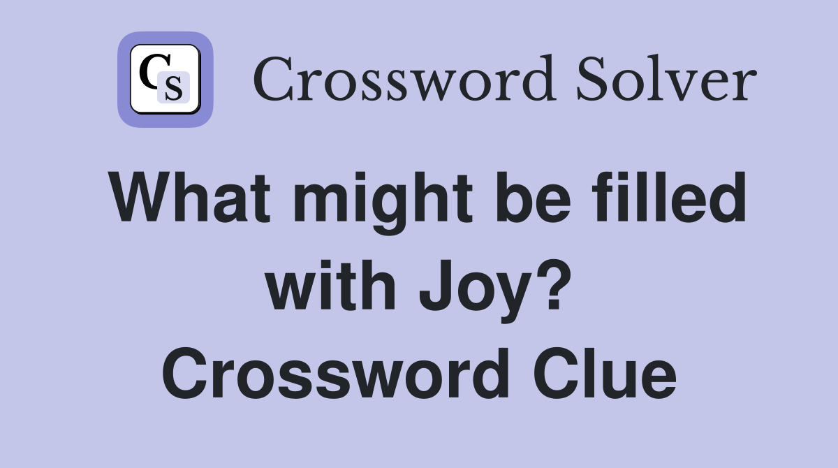 What might be filled with Joy? Crossword Clue