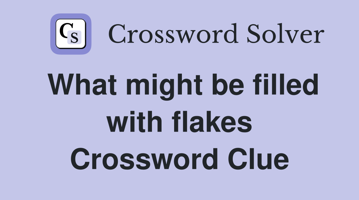 What might be filled with flakes Crossword Clue