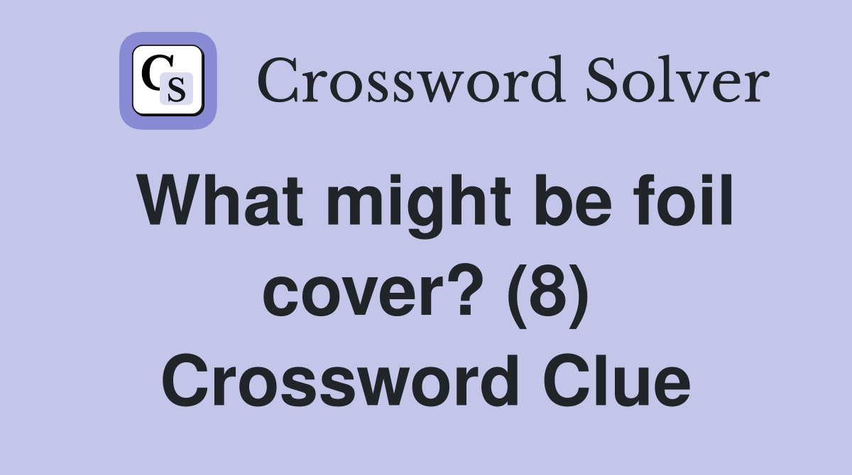 What might be foil cover? (8) Crossword Clue