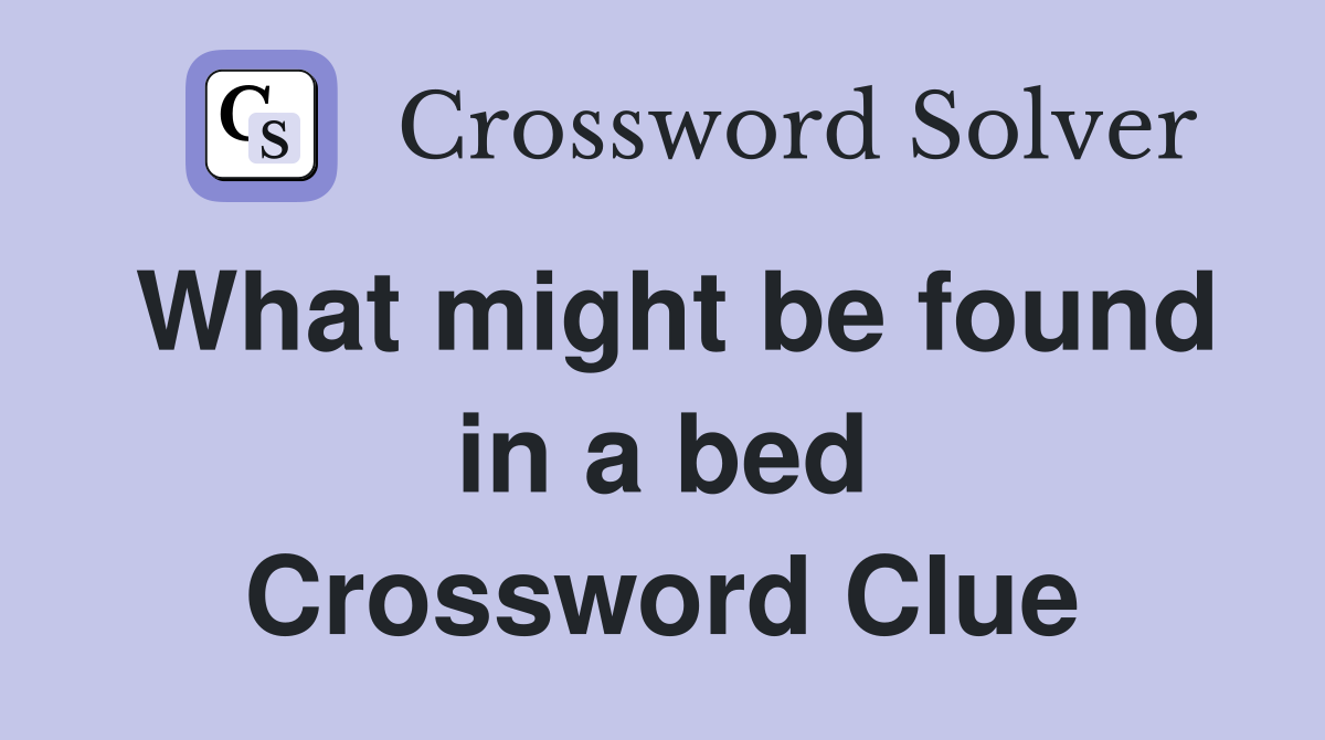 What might be found in a bed Crossword Clue