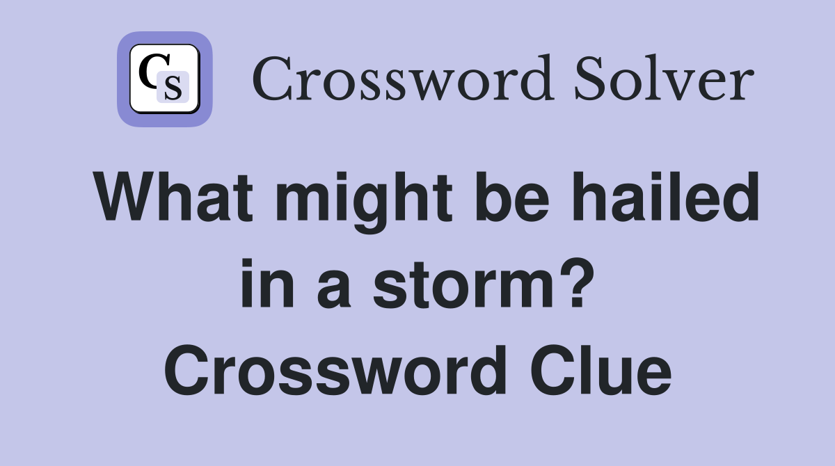 What might be hailed in a storm? Crossword Clue