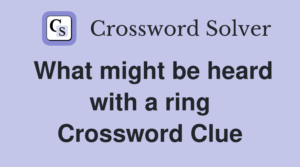 What might be heard with a ring Crossword Clue