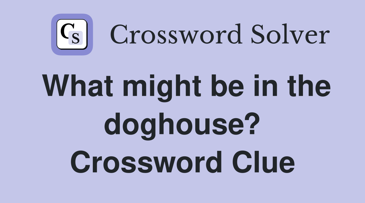 What might be in the doghouse? Crossword Clue
