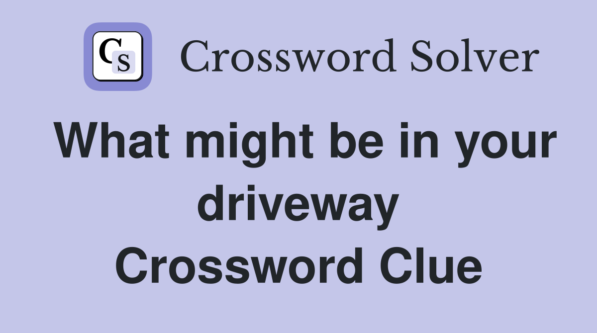 What might be in your driveway Crossword Clue