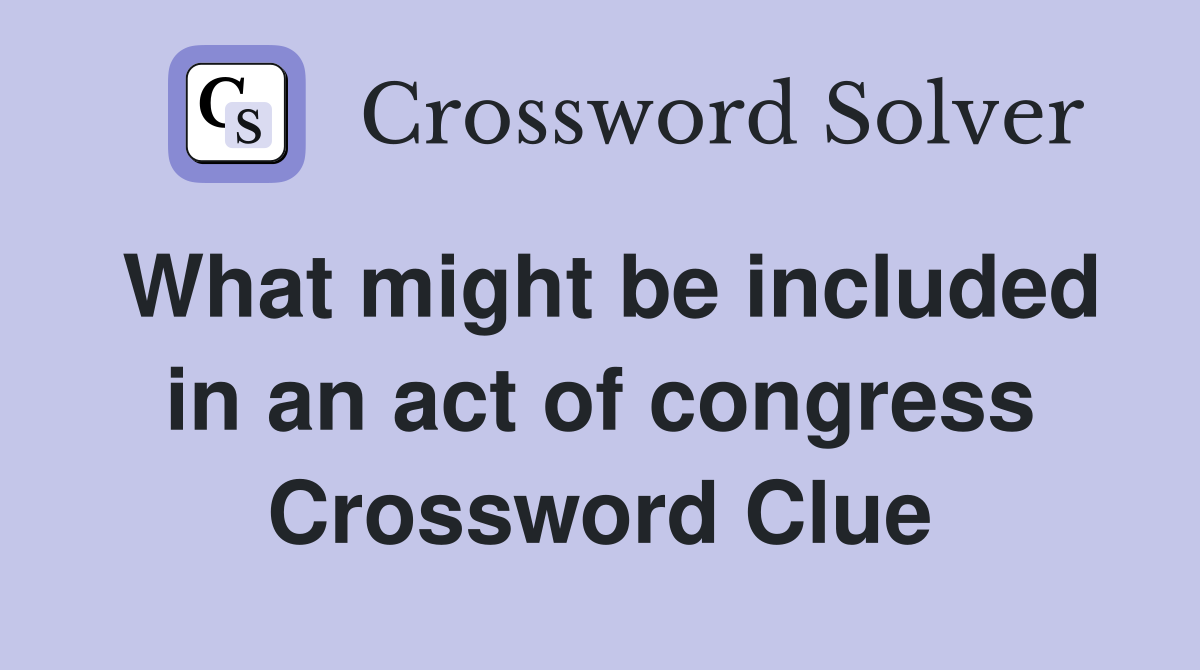 What might be included in an act of congress Crossword Clue