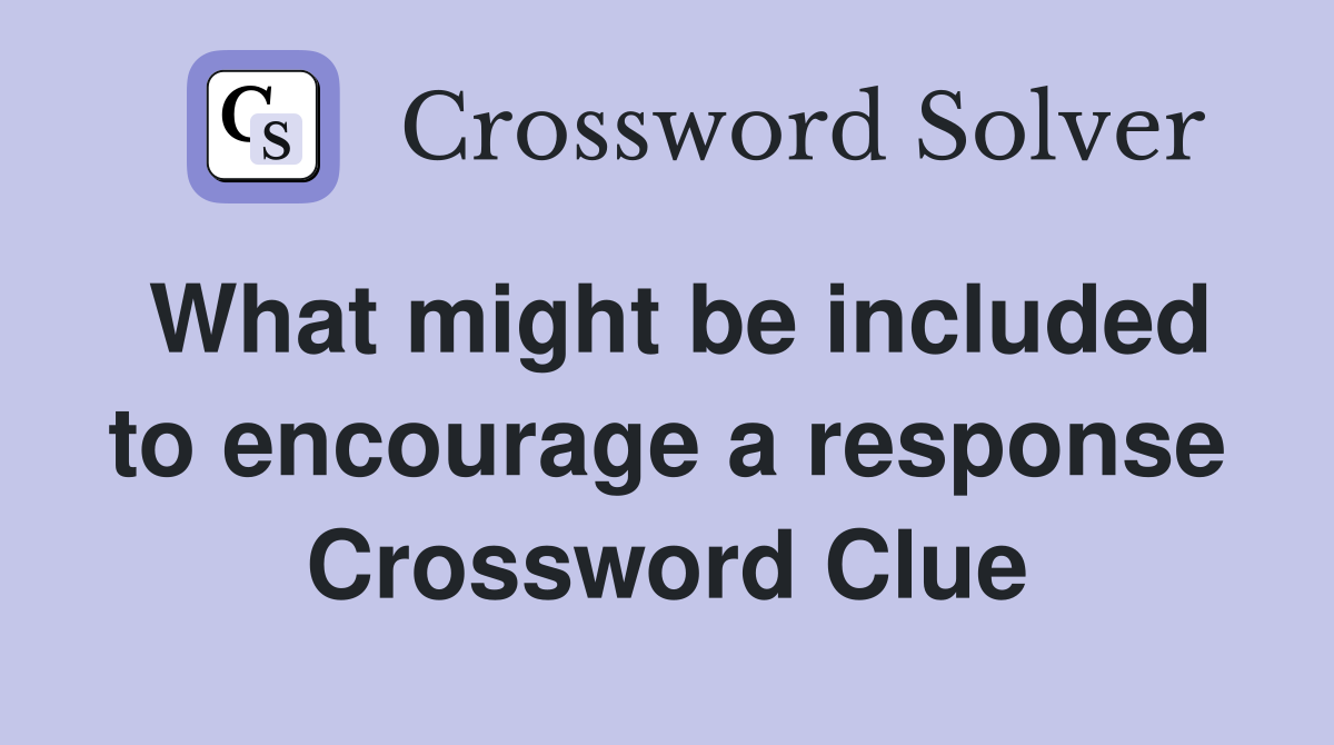 What might be included to encourage a response Crossword Clue