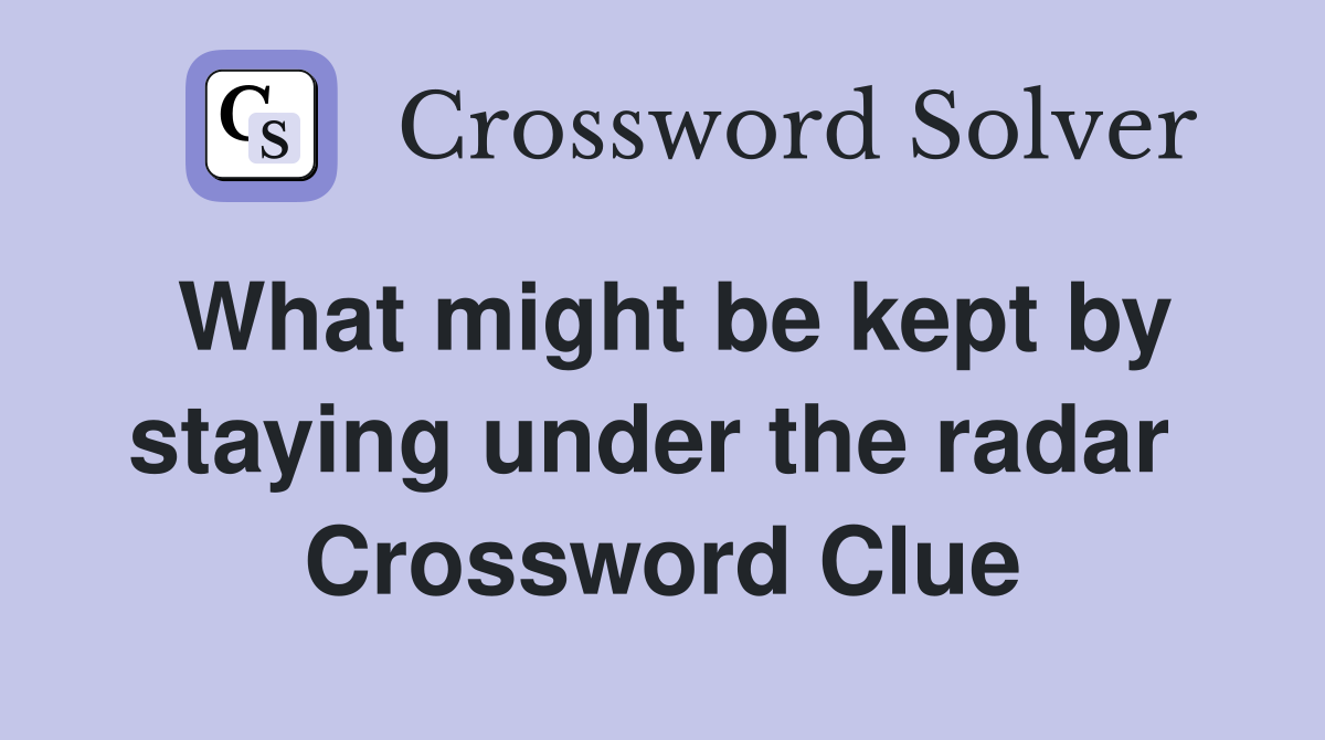What might be kept by staying under the radar  Crossword Clue