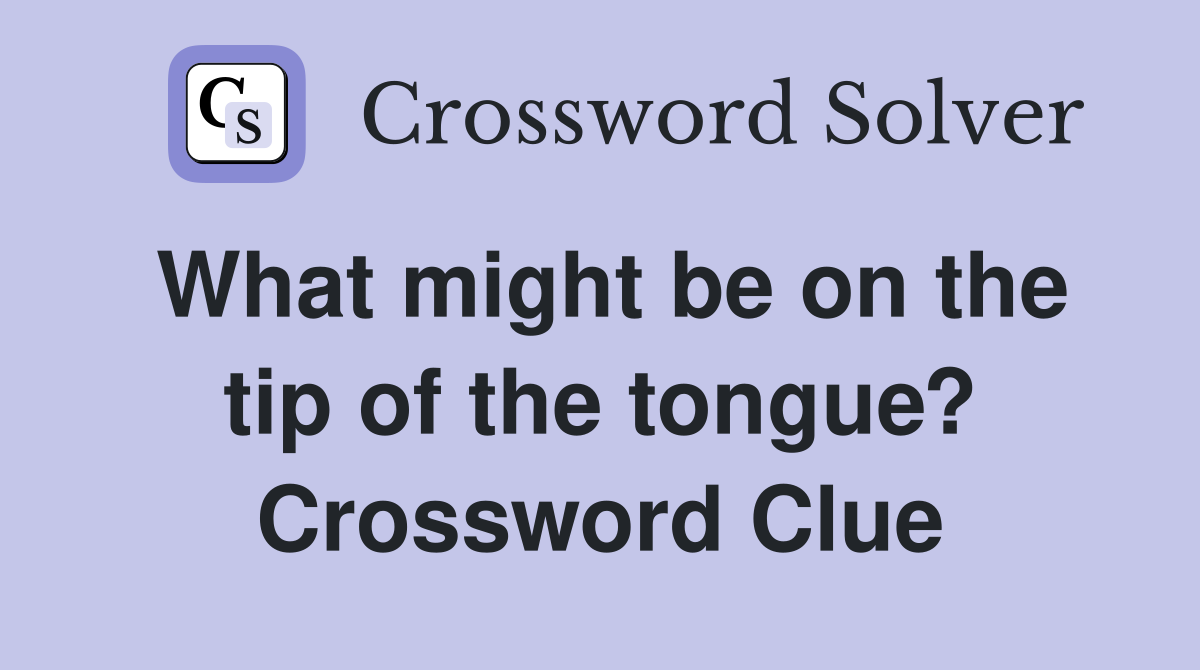 What might be on the tip of the tongue? Crossword Clue