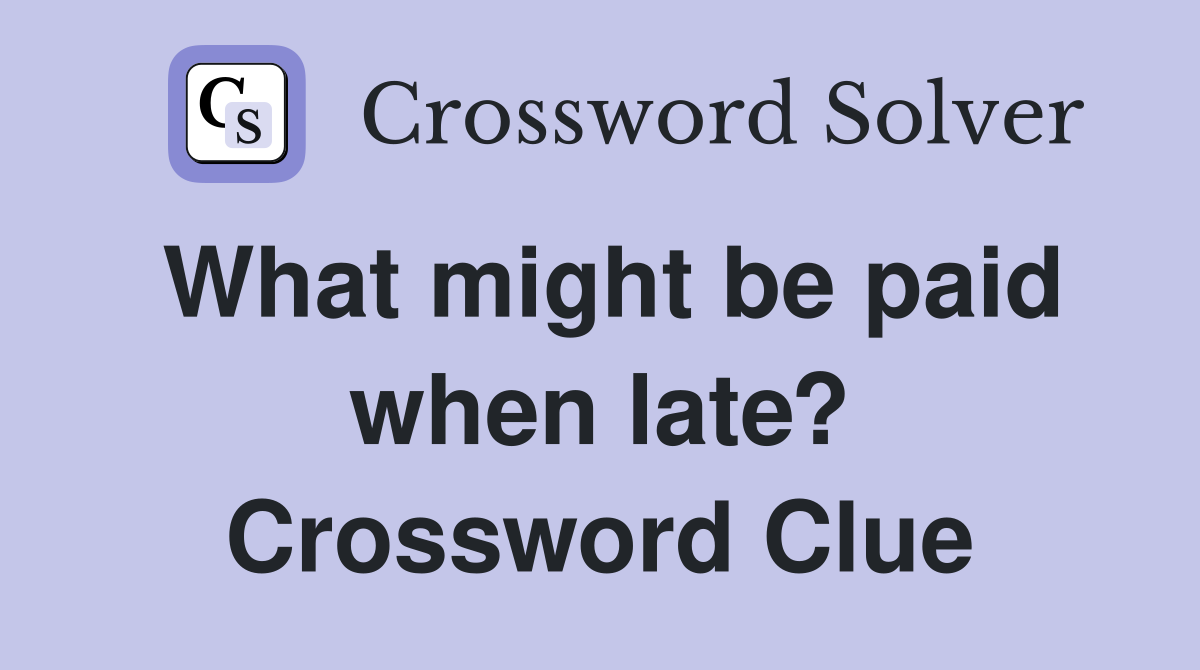 What might be paid when late? Crossword Clue