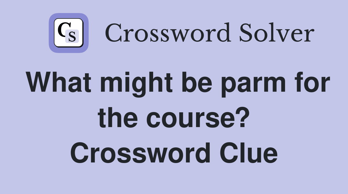 What might be parm for the course? Crossword Clue