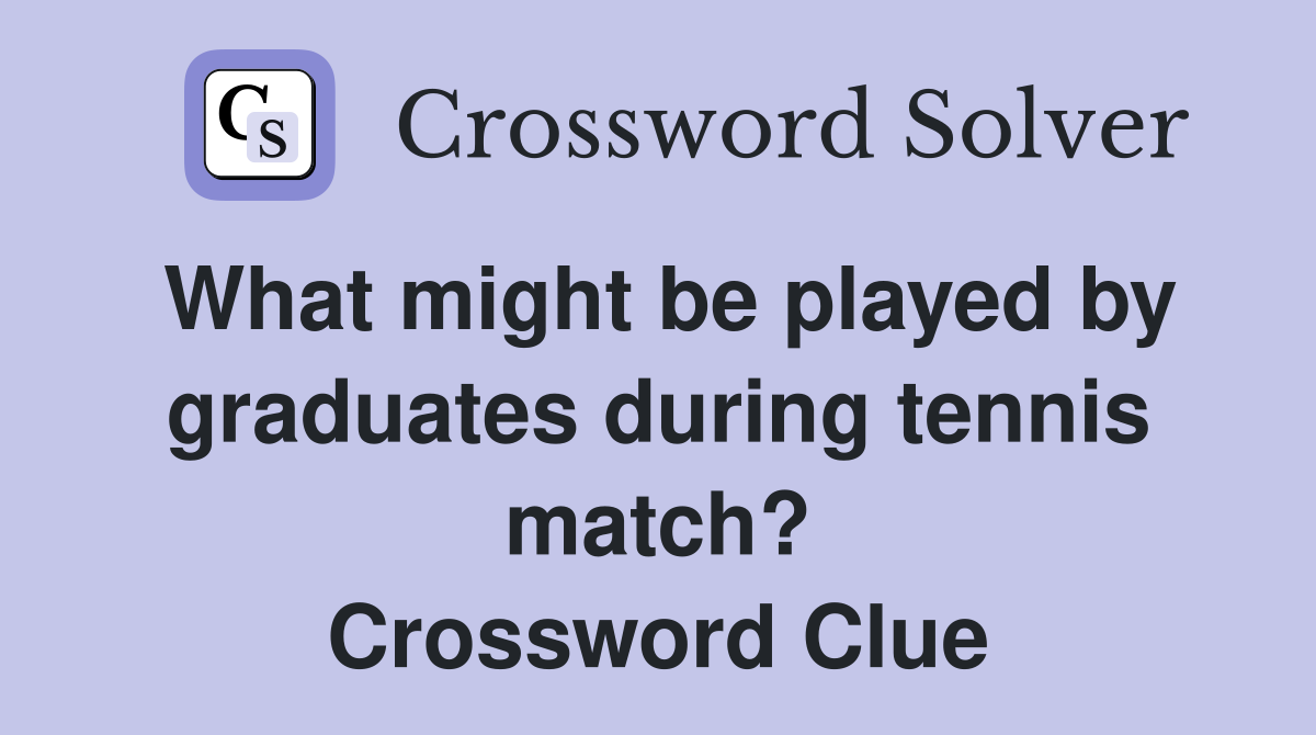 What might be played by graduates during tennis match? Crossword Clue