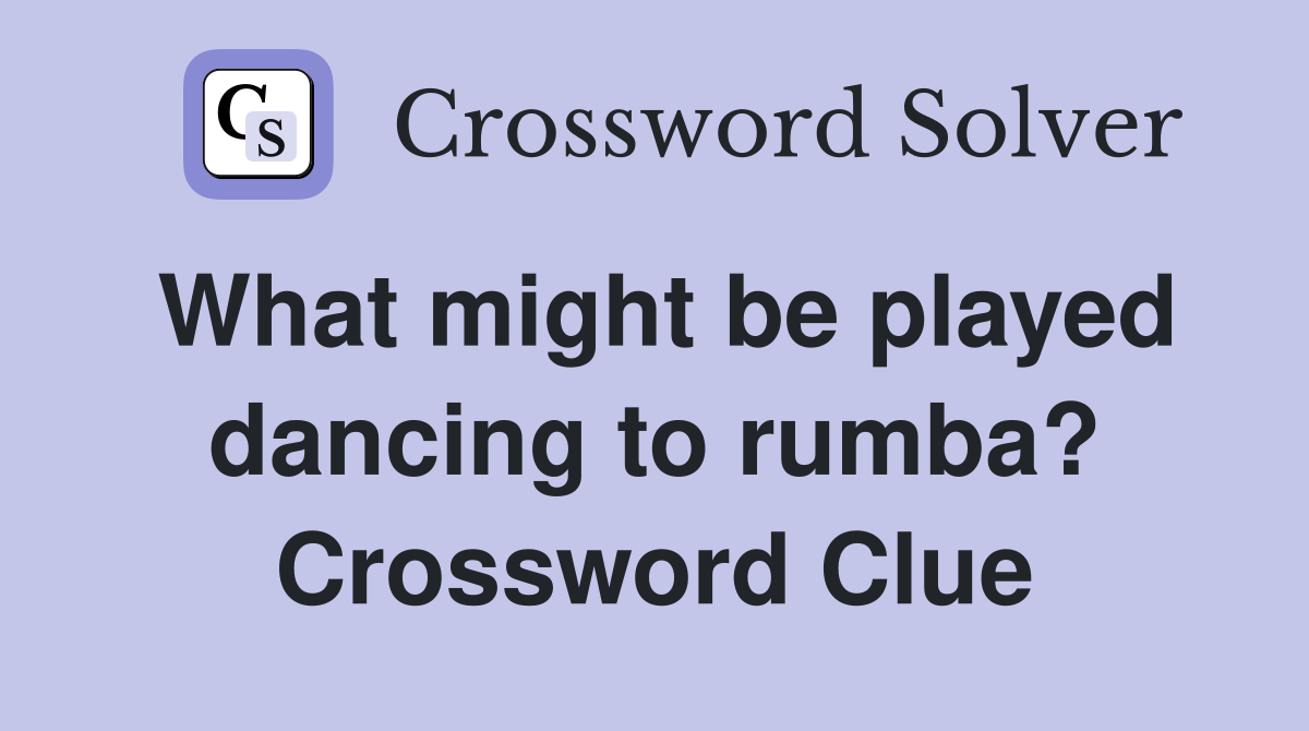 What might be played dancing to rumba? Crossword Clue