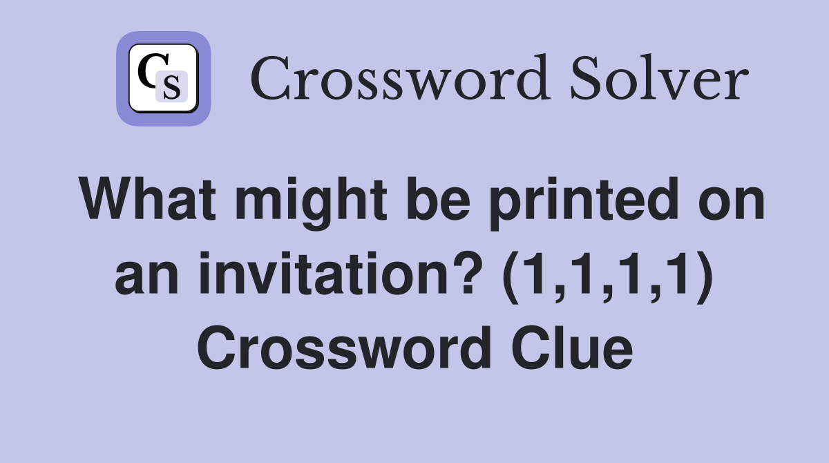 What might be printed on an invitation? (1,1,1,1) Crossword Clue