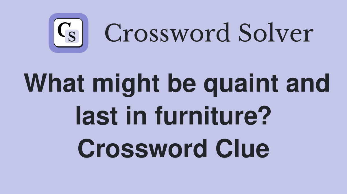 What might be quaint and last in furniture? Crossword Clue