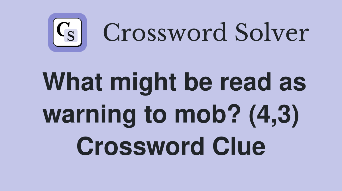 What might be read as warning to mob? (4,3) Crossword Clue