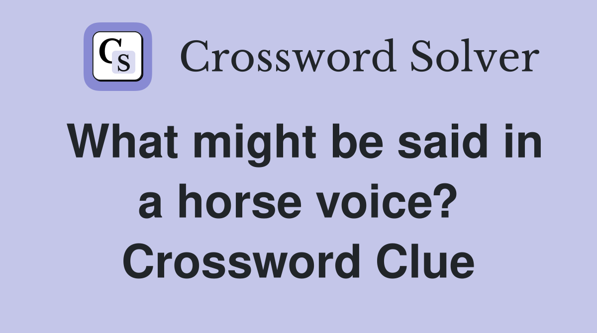 What might be said in a horse voice? Crossword Clue