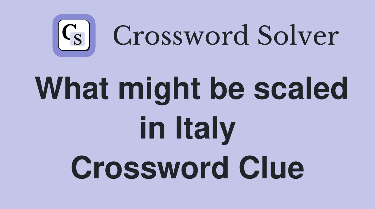 What might be scaled in Italy Crossword Clue