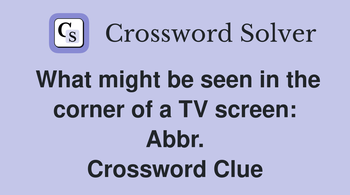 What might be seen in the corner of a TV screen: Abbr. Crossword Clue