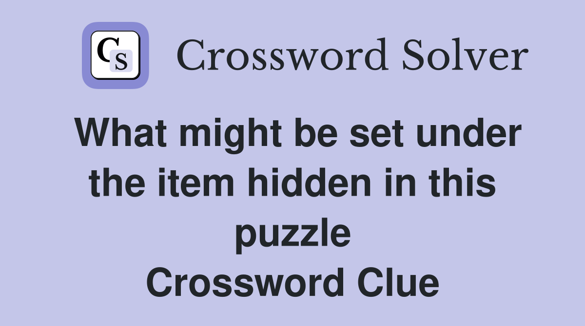 What might be set under the item hidden in this puzzle Crossword Clue