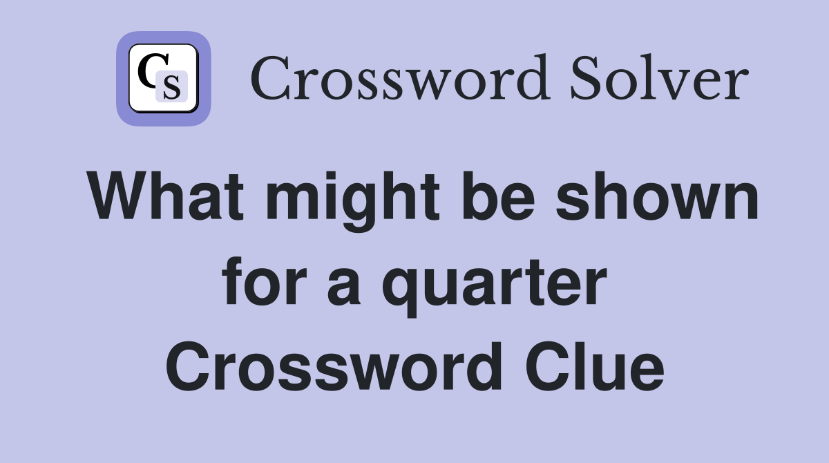 What might be shown for a quarter Crossword Clue