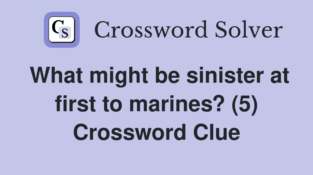 What might be sinister at first to marines? (5) Crossword Clue