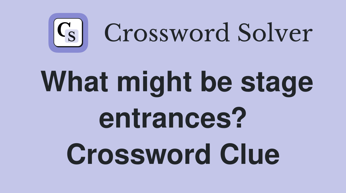 What might be stage entrances? Crossword Clue
