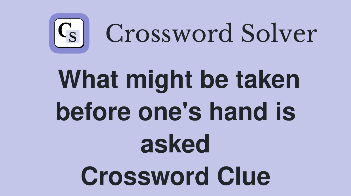 What might be taken before one's hand is asked Crossword Clue