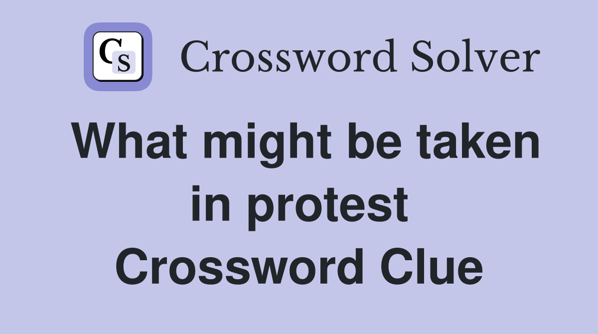 What might be taken in protest Crossword Clue
