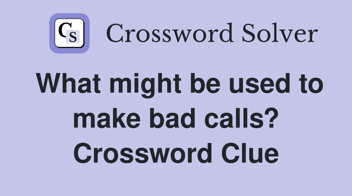 What might be used to make bad calls? Crossword Clue
