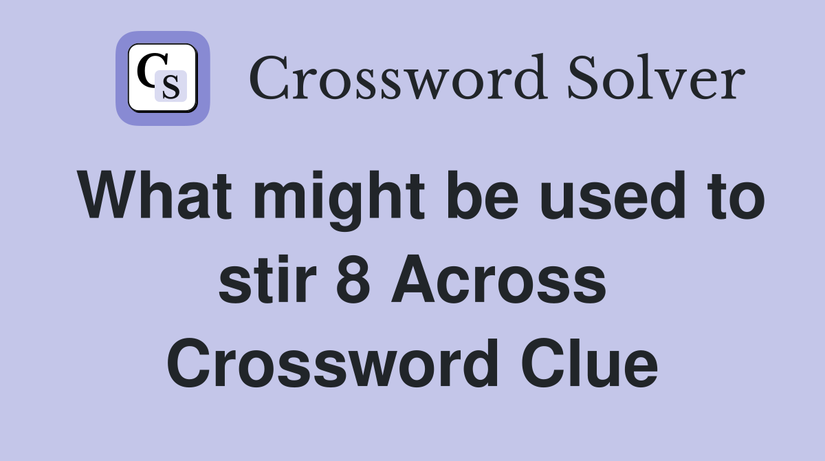 What might be used to stir 8 Across Crossword Clue