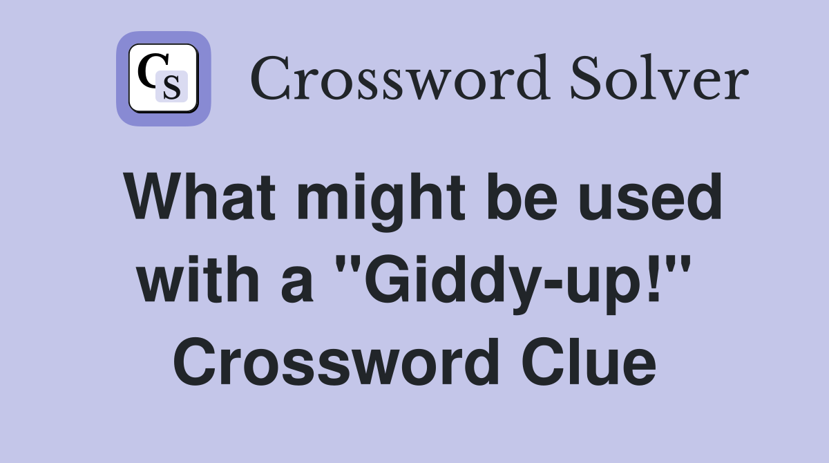 What might be used with a "Giddy-up!" Crossword Clue