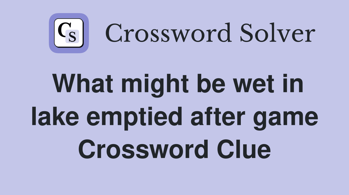 What might be wet in lake emptied after game Crossword Clue