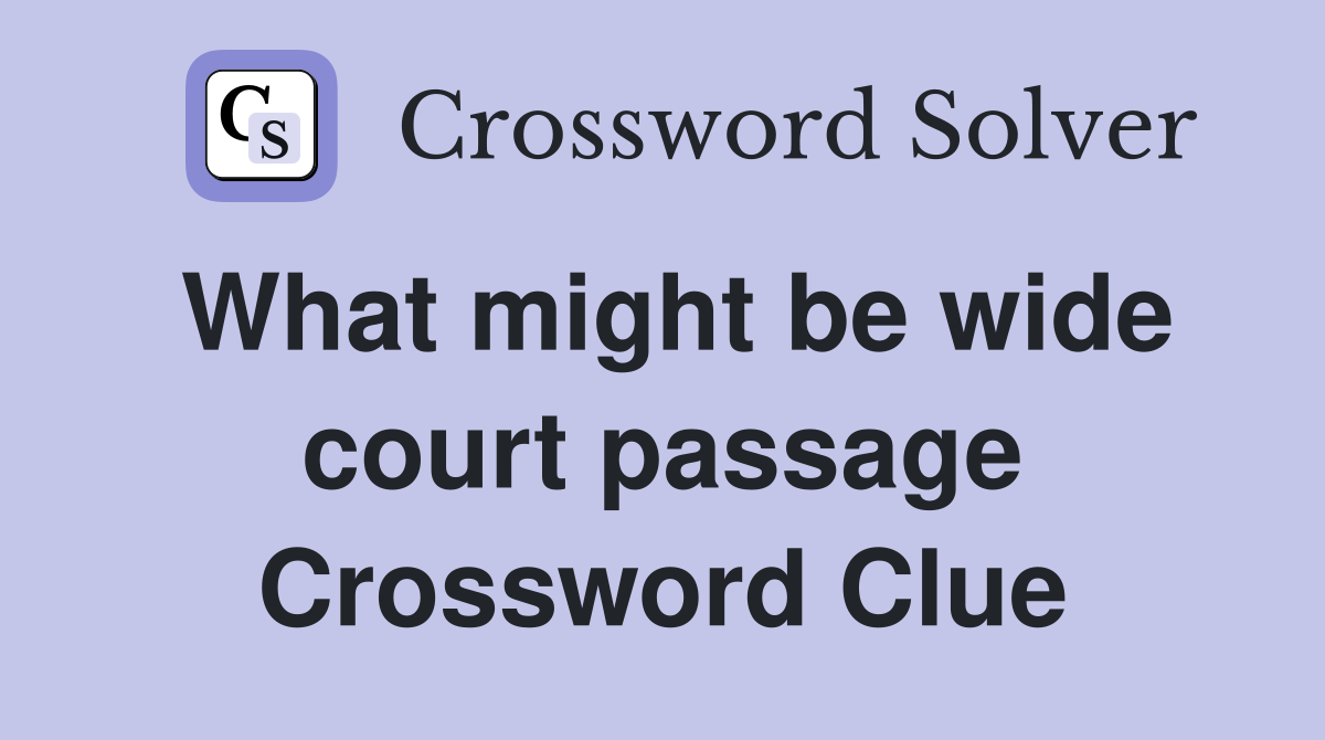 What might be wide court passage Crossword Clue