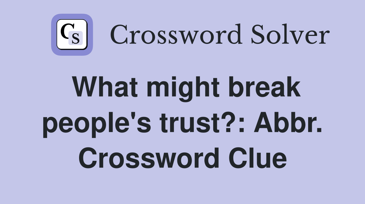 What might break people's trust?: Abbr. Crossword Clue