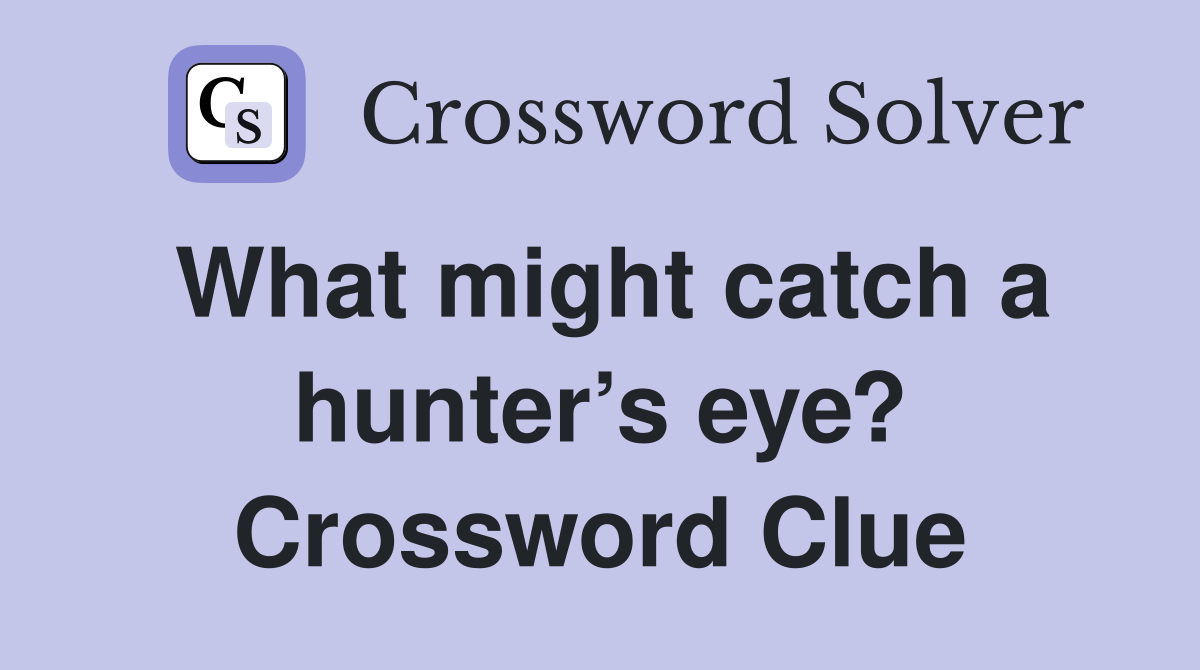What might catch a hunter’s eye? Crossword Clue