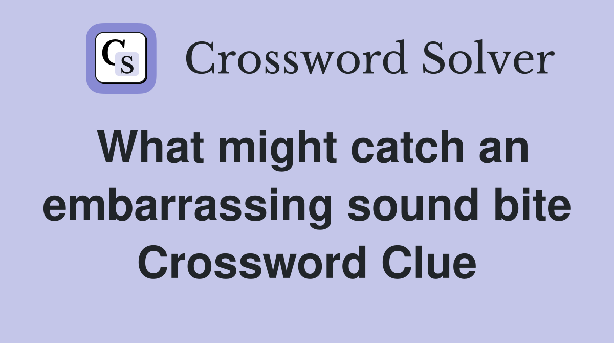 What might catch an embarrassing sound bite Crossword Clue
