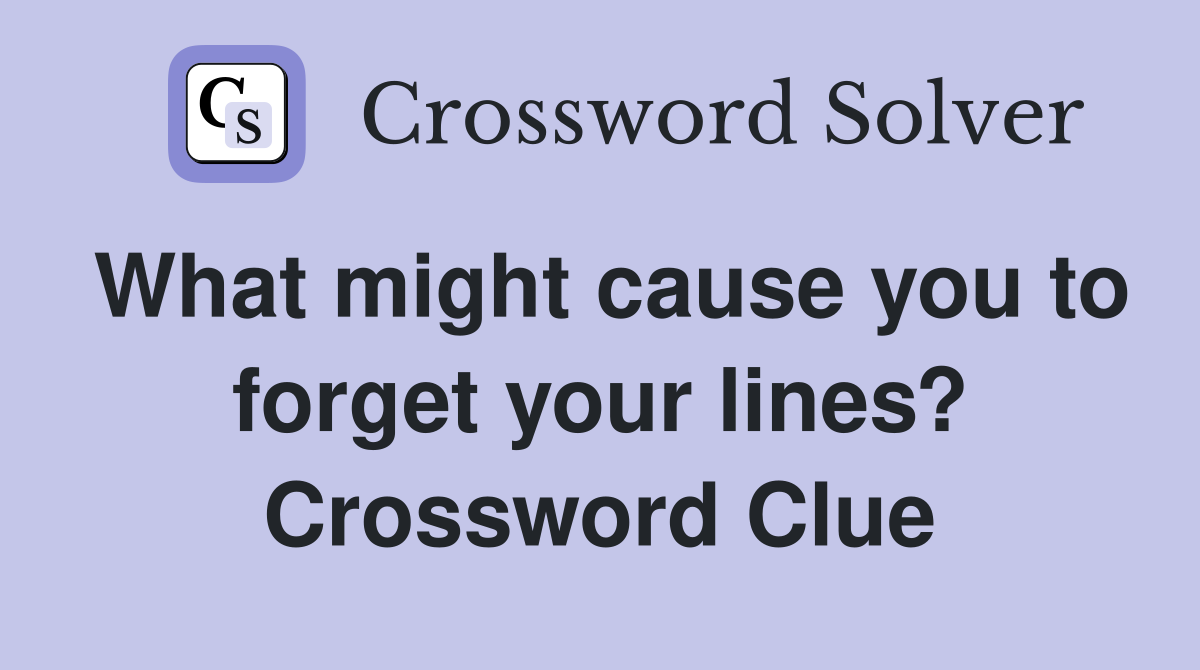 What might cause you to forget your lines? Crossword Clue