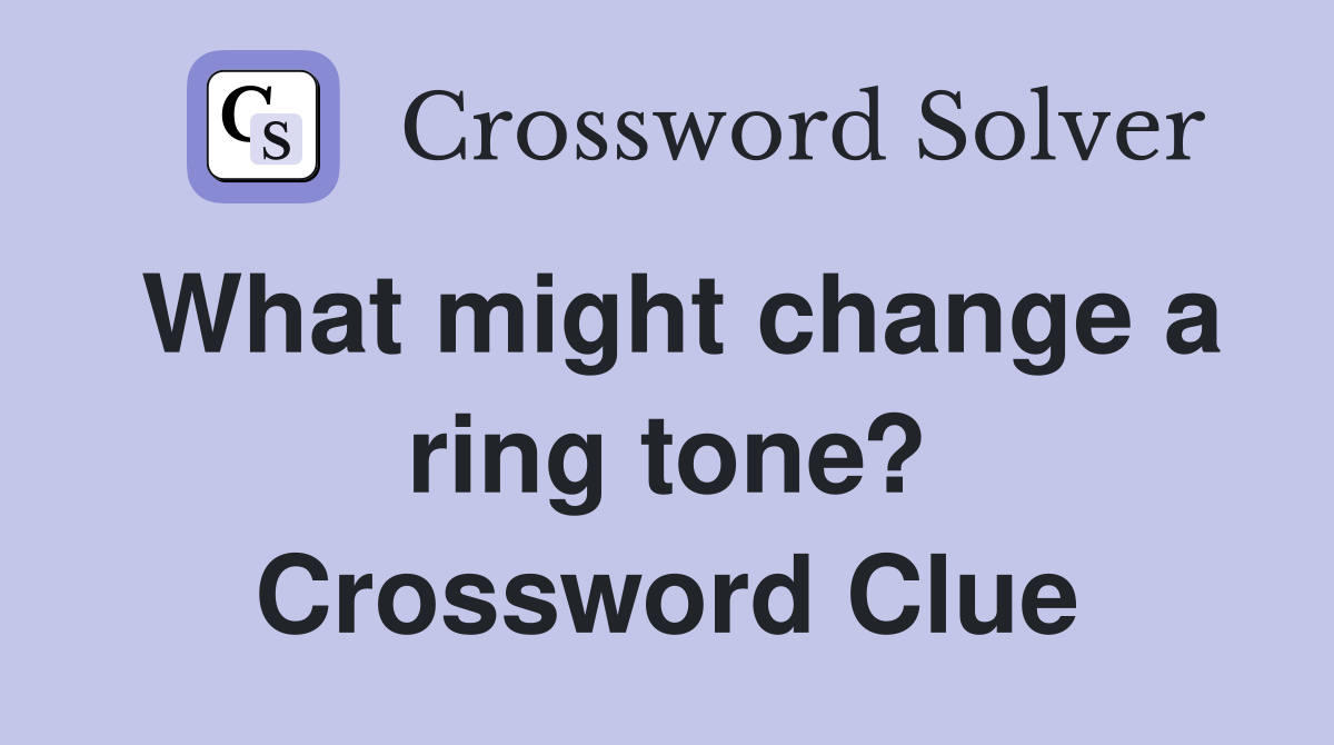 What might change a ring tone? Crossword Clue