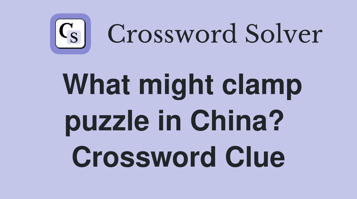 What might clamp puzzle in China?  Crossword Clue