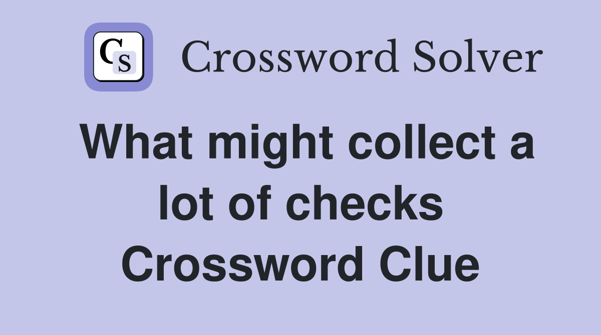 What might collect a lot of checks Crossword Clue
